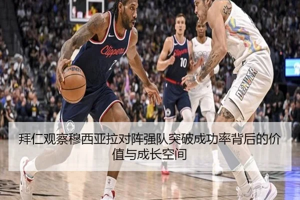 拜仁观察穆西亚拉对阵强队突破成功率背后的价值与成长空间 - kaiyun