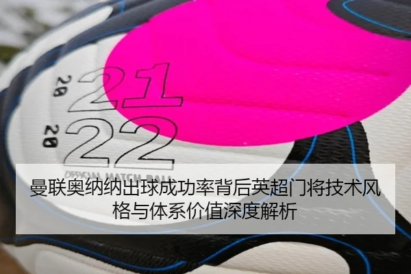 曼联奥纳纳出球成功率背后英超门将技术风格与体系价值深度解析 | kaiyun